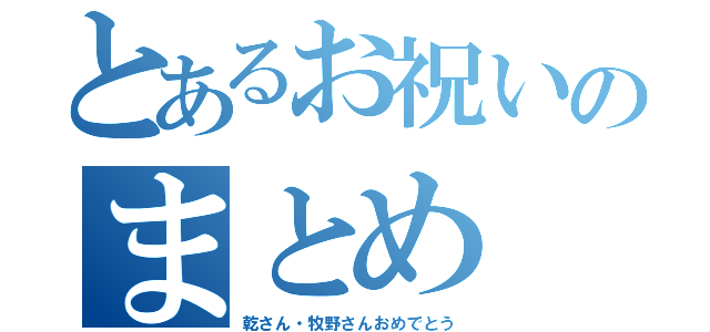 とあるお祝いのまとめ（乾さん・牧野さんおめでとう）