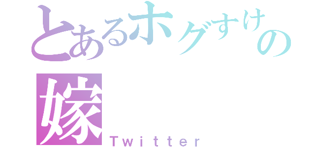 とあるホグすけの嫁（Ｔｗｉｔｔｅｒ）