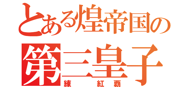 とある煌帝国の第三皇子（練 紅覇）