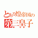 とある煌帝国の第三皇子（練 紅覇）