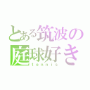 とある筑波の庭球好き（ｔｅｎｎｉｓ）