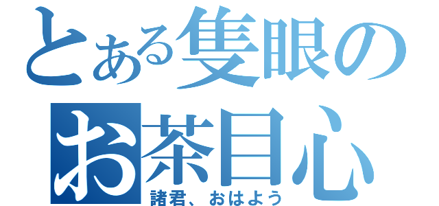 とある隻眼のお茶目心（諸君、おはよう）