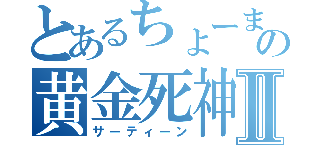 とあるちょーまの黄金死神Ⅱ（サーティーン）