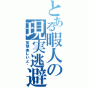 とある暇人の現実逃避（妄想楽しいよ〜）