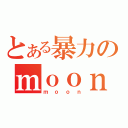 とある暴力のｍｏｏｎ（ｍｏｏｎ）