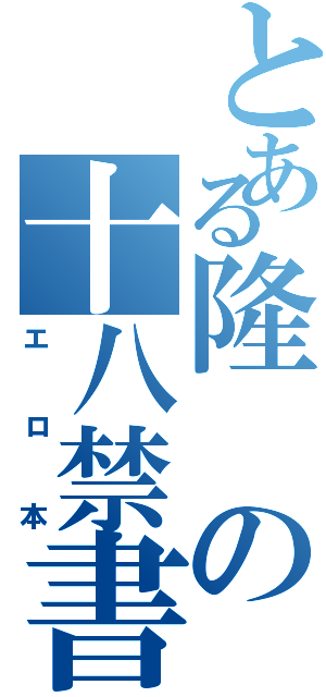 とある隆の十八禁書Ⅱ（エロ本）