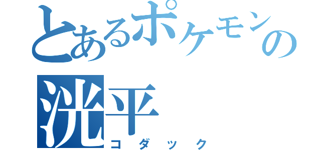 とあるポケモンの洸平（コダック）