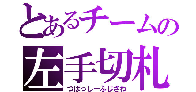 とあるチームの左手切札（つばっしーふじさわ）