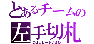 とあるチームの左手切札（つばっしーふじさわ）