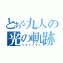 とある九人の光の軌跡（ラブライブ！）