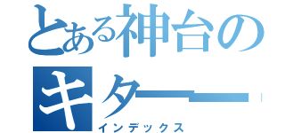 とある神台のキタ━━━━（゜∀゜）━━━━！！（インデックス）