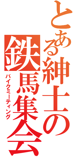 とある紳士の鉄馬集会（バイクミーティング）