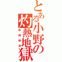 とある小野の灼熱地獄（松岡修造）