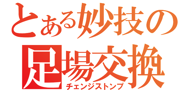 とある妙技の足場交換（チェンジストンプ）