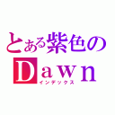 とある紫色のＤａｗｎ（インデックス）