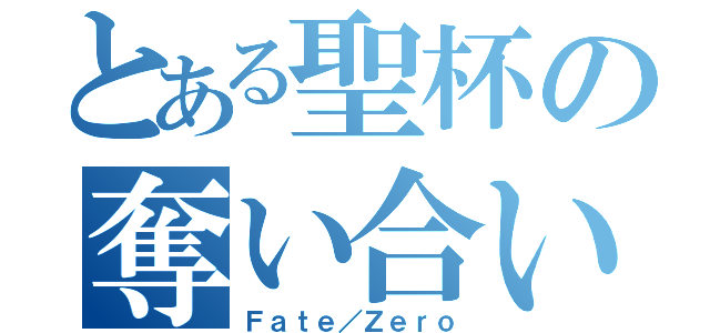 とある聖杯の奪い合い（Ｆａｔｅ／Ｚｅｒｏ）