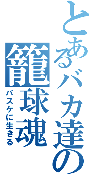 とあるバカ達の籠球魂（バスケに生きる）