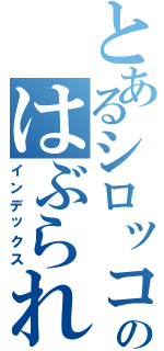 とあるシロッコのはぶられ物語（インデックス）