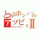 とあるホンジョウのアソビ。Ⅱ（ほんじょーまこと。）