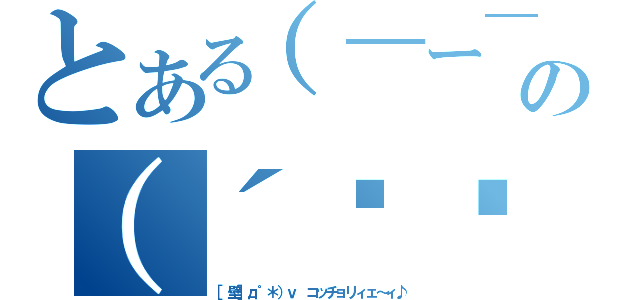 とある（￣ー￣）の（´◉◞౪◟◉）（［壁］д゜＊）ｖ コッチョリィェ～ィ♪）