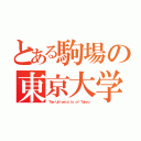 とある駒場の東京大学（Ｔｈｅ Ｕｎｉｖｅｒｓｉｔｙ ｏｆ Ｔｏｋｙｏ）