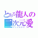 とある龍人の二次元愛（アニメオタク）