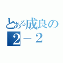 とある成良の２－２（）