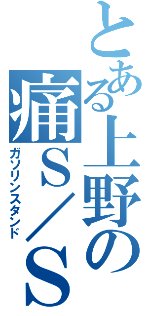 とある上野の痛Ｓ／ＳⅡ（ガソリンスタンド）