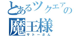 とあるツクエアソビの魔王様（サトーさん）