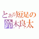 とある短足の鈴木良太（ブルマ）