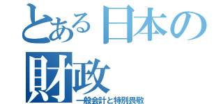 とある日本の財政（一般会計と特別畏敬）