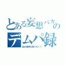 とある妄想バカのデムパ録（私が世界を救うの！？）