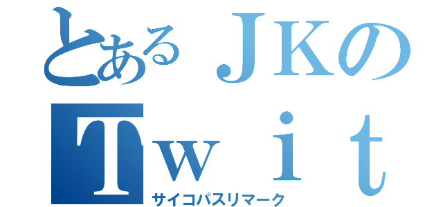 とあるＪＫのＴｗｉｔｔｅｒ峠（サイコパスリマーク）