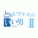 とあるツナギのいい男Ⅱ（やらないか♂＝ホモォ┌（┌ ＾ｏ＾）┐）