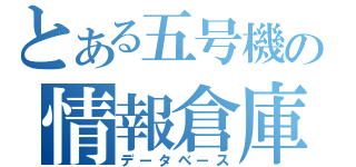 とある五号機の情報倉庫（データベース）