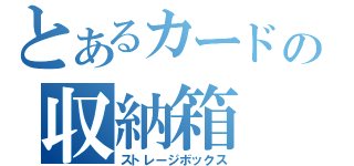 とあるカードの収納箱（ストレージボックス）