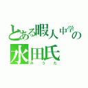 とある暇人中学生の水田氏（みうた）