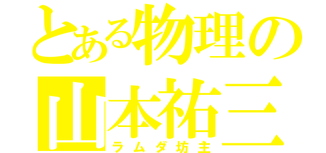 とある物理の山本祐三（ラムダ坊主）