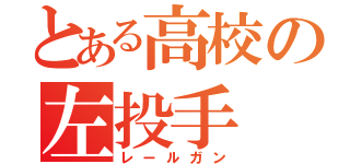 とある高校の左投手（レールガン）