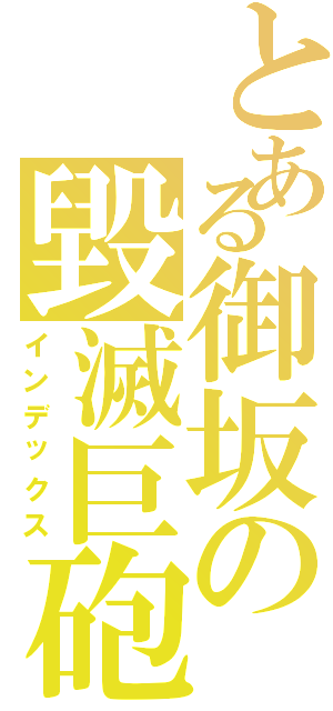 とある御坂の毀滅巨砲（インデックス）