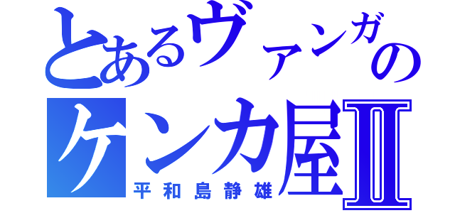 とあるヴァンガのケンカ屋Ⅱ（平和島静雄）