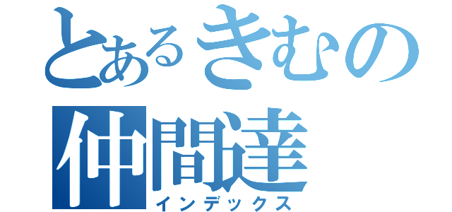 とあるきむの仲間達（インデックス）