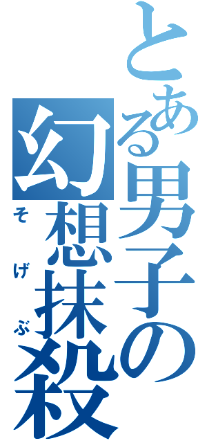 とある男子の幻想抹殺（そげぶ）