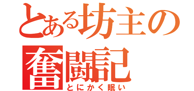 とある坊主の奮闘記（とにかく眠い）