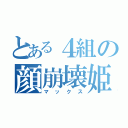 とある４組の顔崩壊姫（マックス）