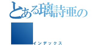 とある璃詩亜の（インデックス）