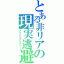 とある非リアの現実逃避（アウトリアリティー）