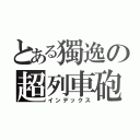 とある獨逸の超列車砲（インデックス）