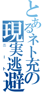 とあるネト充の現実逃避（ニート）