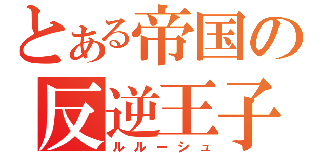 とある帝国の反逆王子（ルルーシュ）